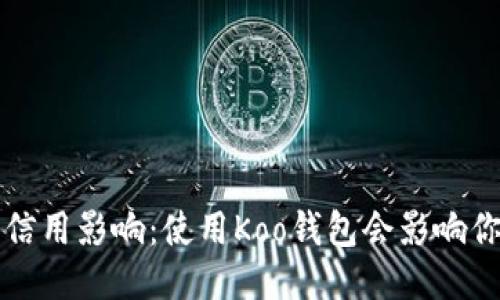 Koo钱包的信用影响：使用Koo钱包会影响你的征信吗？