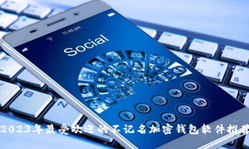 2023年最受欢迎的不记名加密钱包软件推荐