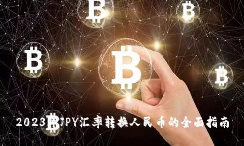 2023年JPY汇率转换人民币的全面指南