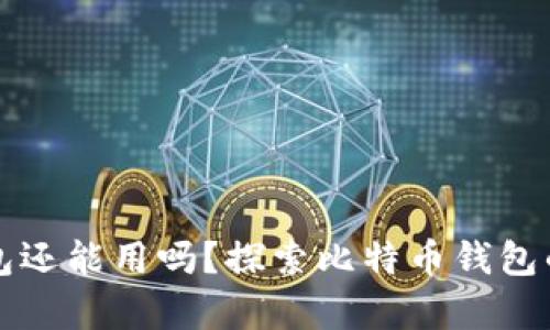 旧版本比特币钱包还能用吗？探索比特币钱包的安全性与兼容性