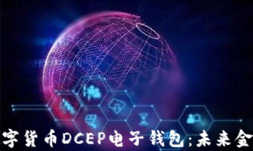 
全面解析数字货币DCEP电子钱包：未来金融的新选择