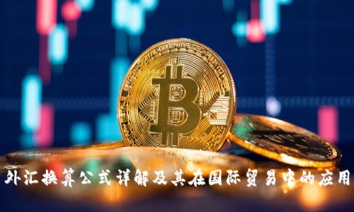 外汇换算公式详解及其在国际贸易中的应用