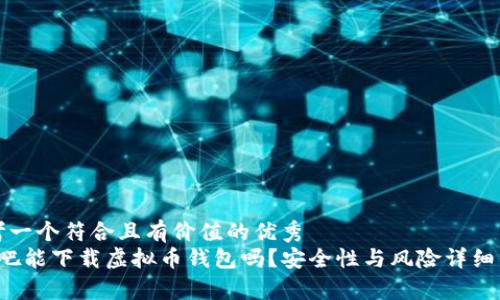 思考一个符合且有价值的优秀  
 网吧能下载虚拟币钱包吗？安全性与风险详细分析