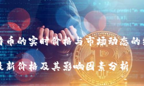 关于比特币的实时价格与市场动态的综合分析

比特币最新价格及其影响因素分析