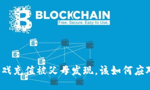 游戏充值被父母发现，该如何应对？
