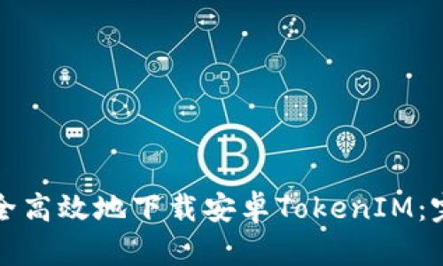 如何安全高效地下载安卓TokenIM：完整指南