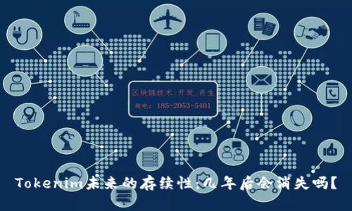 Tokenim未来的存续性：几年后会消失吗？