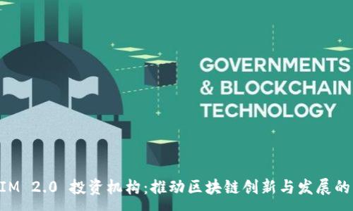 :
TokenIM 2.0 投资机构：推动区块链创新与发展的新力量
