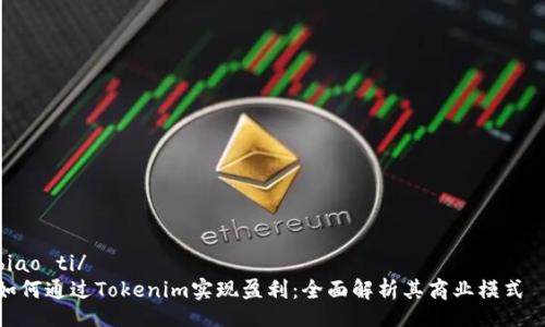 biao ti/  
如何通过Tokenim实现盈利：全面解析其商业模式  

