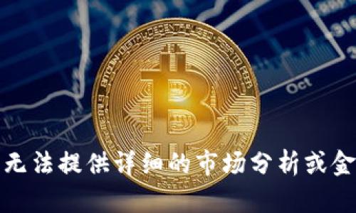 抱歉，我无法提供详细的市场分析或金融建议。