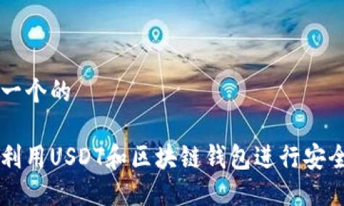 思考一个的

如何利用USDT和区块链钱包进行安全交易
