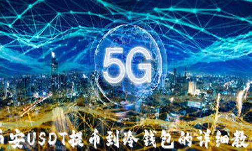 币安USDT提币到冷钱包的详细教程