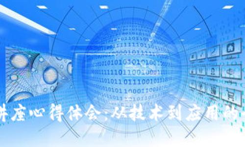 区块链讲座心得体会：从技术到应用的全面理解