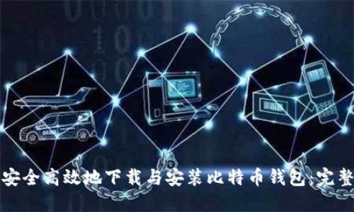 如何安全高效地下载与安装比特币钱包：完整指南