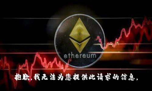 抱歉，我无法为您提供此请求的信息。