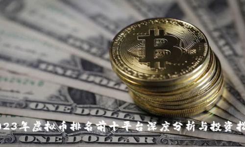 2023年虚拟币排名前十平台深度分析与投资指南