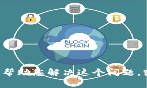 抱歉，似乎您提到的“tokenim资源管理”无法访问。我能否帮助您解决这个问题，或者您是否需要有关其他主题的信息？请告诉我您的需求！