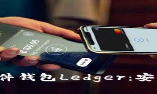 : 全面解析比特币硬件钱包Ledger：安全性、特点与使用指南