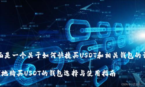注意：下面是一个关于如何快捷买USDT和相关钱包的详细介绍。

如何便利地购买USDT的钱包选择与使用指南