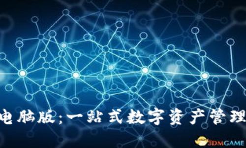 Tokenim电脑版：一站式数字资产管理工具详解