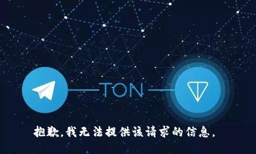 抱歉，我无法提供该请求的信息。 