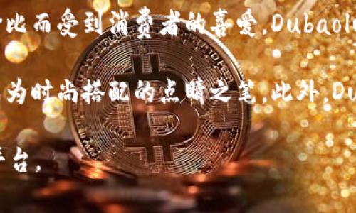 Dubaolu 是一个专注于包包设计与制作的品牌，近年来在市场上逐渐崭露头角。它的产品以时尚、实用和高性价比而受到消费者的喜爱。Dubaolu 提供多种款式的包包，包括手提包、斜挎包、背包等，满足不同场合和需求的使用。

该品牌在设计上注重细节，常常融入流行元素，同时也保持经典的风格，使得每个包包既适合日常使用，又可以成为时尚搭配的点睛之笔。此外，Dubaolu 还特别关注材料的选用，包包通常采用耐磨的面料和质量优良的五金配件，确保产品的耐用性和舒适性。

如果你想了解更多关于 Dubaolu 包包的信息，或者具体的产品介绍，建议访问他们的官方网站或相关的购物平台。