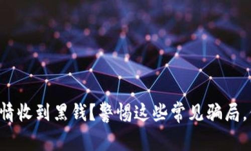 卖虚拟币不知情收到黑钱？警惕这些常见骗局，保护你的资产！