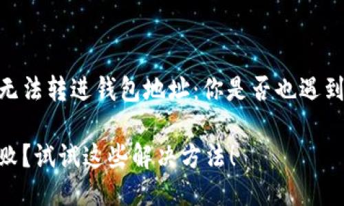 货币USDT无法转进钱包地址：你是否也遇到这个难题？

转USDT失败？试试这些解决方法！