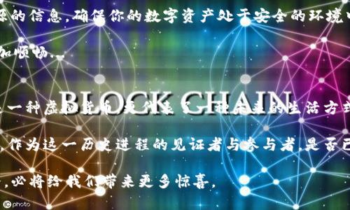 jiaotiPOLY虚拟币：未来数字资产的趋势与机遇/jiaoti  
POLY虚拟币, 数字资产, 区块链, 投资机会/guanjianci

一、POLY虚拟币的起源与背景
在这个瞬息万变的数字世界，虚拟币已经成为人们日常生活中无法忽略的一部分。POLY虚拟币作为一个新兴的数字资产，其背后的故事与愿景让人充满期待。那么，POLY虚拟币究竟是如何诞生的呢？

成立于2017年的POLY，源自一个伟大的构想：打造一个更开放、更去中心化的数字金融体系。其平台不仅仅是一个简单的交易工具，而是希望通过技术的力量，把数字资产的交易与传统金融市场融合在一起。想象一下：在不久的未来，智能合约、去中心化金融（DeFi）等理念将成为我们生活的一部分。这一切，从POLY的设计蓝图中便可略见一斑。

二、POLY的技术架构解密
在了解POLY虚拟币之前，我们不能忽视其背后的技术支持。POLY的技术架构，结合了区块链的先进性与灵活性，其分布式账本技术，确保了数据的透明性与安全性。这一切，都让POLY虚拟币成为一个值得关注的对象。

想象一下，所有交易信息都被记录在每一个节点中，任何人都可以随时查看，这种透明性让人倍感安心。而且，智能合约的运用，使得交易过程简单、快速，无需中介的介入，这意味着什么？是的，这就意味着我们每个人都可以拥有自己的“银行”。

三、POLY的应用场景广泛性
POLY虚拟币的应用场景是非常广泛的，这无疑是它受到追捧的一大原因。首先，它可以被用作交易费用，这在任何加密货币平台中都是基本功能。每当你进行一笔交易，都能体验到POLY带来的便捷与高效。

更值得一提的是，POLY还可以在去中心化金融（DeFi）领域发挥突出作用。简单来说，DeFi是指没有传统金融机构作为中介的金融服务，它让每个人都可以自由地获取金融服务。这无疑是对传统金融的一次颠覆。而POLY作为这个生态系统中的一部分，无疑会扮演重要的角色。想象一下，未来的你，不需要再为贷款、投资等繁琐的手续而烦恼，随心所欲地进行资产管理...这...真的令人激动！

四、投资POLY的潜在机遇
随着区块链技术的逐渐发展，POLY也展现出其巨大的投资潜力。相较于其他虚拟币，POLY不仅有技术的支撑，同时也得到了众多投资者的认可。试想一下，傍上这样一个充满活力与创造力的项目，你的投资组合将会如何提升？

但是，投资并非没有风险，特别是在创新技术不断发展的虚拟货币市场。我们需要认真分析市场动态，了解其中的风险和利益。像许多成功的投资者一样，善于把握市场机遇，对市场情绪的敏感性至关重要。不过，随之而来的也是让人兴奋的想象空间，潜在收益是巨大的—这就像是坐上了一列前往未来的火车，你，准备好了么？

五、POLY的社群与生态建设
当今的加密货币并不是孤立无援的，它们的成长需要一个良好的社群支持。POLY的开发团队积极与用户互动，时常举行各类活动和线上研讨会，让社区的声音得到真正的重视。而这，正是POLY平台与众不同之处之一。

此外，POLY的生态建设也在不断扩展：无论是与其他项目的合作，还是自身平台功能的升级，都在推动POLY向前发展。想象一下，未来的POLY或许不再是一种单一的虚拟货币，而会成为整个金融世界的关键一环...

六、如何安全地持有和交易POLY
持有任何一种虚拟货币，总是伴随着一定的风险。对于POLY而言，安全性的考虑尤其重要。首先，建议大家使用官方的钱包或知名交易所进行存储与交易。切勿轻信不明来源的信息，确保你的数字资产处于安全的环境中。

此外，定期检查自己的资产状态，及时备份你的钱包信息，这都是保护自己资金的有效手段。要记住，安全始终是投资的首要原则，投资前的细致规划，会让你的投资之路更加顺畅...

七、总结：POLY虚拟币的未来展望
展望未来，POLY虚拟币所代表的技术前沿与投资机遇无疑是令人振奋的。无论是在交易领域，还是在去中心化金融领域，其应用价值都正在被逐渐发掘与实现。POLY不仅是一种虚拟货币，更代表了一种未来的生活方式...

人们的生活方式正在逐渐受到科技的影响，而POLY在其中扮演着重要的角色。随着技术的不断成熟与市场的逐步接受，POLY虚拟币将会成为越来越多人生活的一部分。你，作为这一历史进程的见证者与参与者，是否已经做好准备，迎接这一波数字资产的浪潮？

在结尾，让我们把目光放得更长远：POLY的背后是无数人的想象与创造，而这，正是数字时代的魅力所在... 让我们共同期待，未来将会怎样，以POLY为引领的数字资产之路，必将给我们带来更多惊喜。