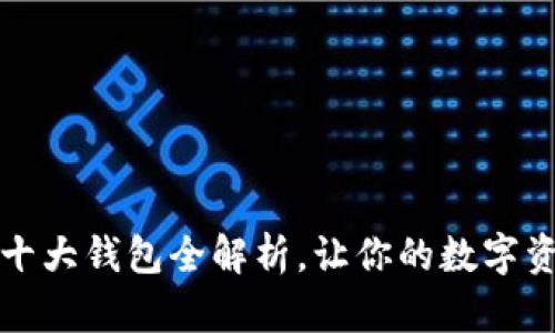 区块链时代：十大钱包全解析，让你的数字资产安全无忧！
