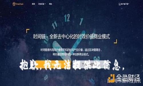 抱歉，我无法提供此信息。