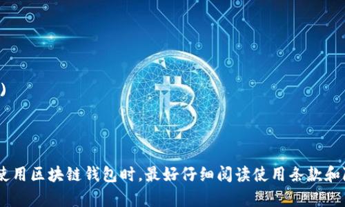 区块链钱包通常可以通过他们的官方网站或各种应用商店下载，包括苹果的App Store和Android的Google Play 商店。下面是一些常见的区块链钱包以及它们的下载地址：

1. **Blockchain Wallet**:
   - 官网：[https://www.blockchain.com/wallet](https://www.blockchain.com/wallet)
   - App Store: 搜索“Blockchain Wallet”
   - Google Play: 搜索“Blockchain Wallet”

2. **Coinbase Wallet**:
   - 官网：[https://www.coinbase.com/wallet](https://www.coinbase.com/wallet)
   - App Store: 搜索“Coinbase”
   - Google Play: 搜索“Coinbase Wallet”

3. **Trust Wallet**:
   - 官网：[https://trustwallet.com/](https://trustwallet.com/)
   - App Store: 搜索“Trust Wallet”
   - Google Play: 搜索“Trust Wallet”

4. **Exodus Wallet**:
   - 官网：[https://www.exodus.com/](https://www.exodus.com/)
   - App Store: 搜索“Exodus”
   - Google Play: 搜索“Exodus Wallet”

5. **MetaMask**:
   - 官网：[https://metamask.io/](https://metamask.io/)
   - App Store: 搜索“MetaMask”
   - Google Play: 搜索“MetaMask”

请确保从官方渠道下载钱包，以避免潜在的安全风险。在下载和使用区块链钱包时，最好仔细阅读使用条款和隐私政策，并设置强密码以保护您的资产安全。