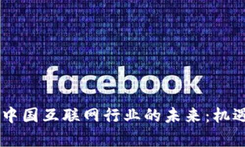 从H5收入看中国互联网行业的未来：机遇与挑战并存