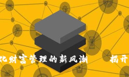 USBT数字货币：智能化财富管理的新风潮——揭开未来金融的神秘面纱