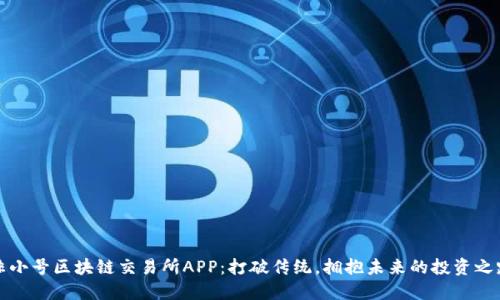 非小号区块链交易所APP：打破传统，拥抱未来的投资之路