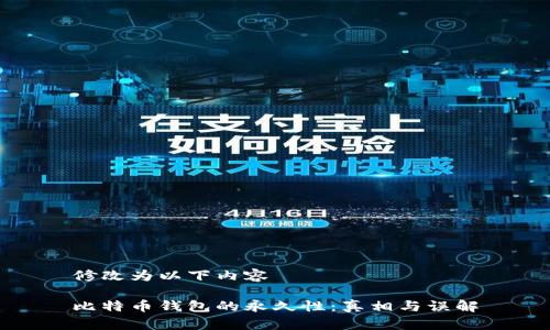 修改为以下内容

比特币钱包的永久性：真相与误解