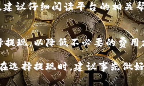 关于USDT的提现手续费，具体费用会因平台而异，不同加密货币交易所或钱包对USDT的提现手续费设置都不相同。以下是一些常见情况，供你参考：

1. 不同平台的手续费差异
不同的交易平台在USDT提现时收取的费用差别很大。有的平台可能会收取固定比例的手续费，比如每笔交易收取一定的美元数额，而其他平台则可能根据你提现的金额比例进行扣除。

2. 常见手续费结构
很多交易所会设定一个最低提现金额和相应的手续费。例如，一些平台可能会在提现1万USDT时，收取10 USDT的手续费。这意味着，如果你的提款金额为10,000 USDT，你实际上只能收到9,990 USDT。

3. 网络费用的影响
除了交易所收取的手续费外，还需要考虑区块链的网络费用。这些费用是由于区块链网络上确认交易所需的计算能力和资源而产生的。在高峰时期，网络费用可能会增高，这又会导致提现金额的波动。

4. 如何查询具体手续费
在实际操作中，最简单的方式就是登录你所使用的钱包或交易所，查看提现页面。大多数平台在提现前都会清晰显示手续费详情，帮助用户提前了解自己的实际到账金额。

5. 提现过程中的常见问题
有时候，用户在提现过程中可能会遇到一些问题，比如手续费不足、提现被驳回等。这时，建议仔细阅读平台的相关帮助文档，或者联系客服进行确认。

6. 手续费的建议
如果你频繁进行USDT提现，可以考虑选择手续费更低的平台，或是在网络不繁忙时选择提现，以降低不必要的费用支出。

总结来说，USDT提现的手续费受多种因素影响，具体费用需要以你所选择的平台为准。在选择提现时，建议事先做好功课，了解各平台的相关政策和费用结构，以避免不必要的损失。