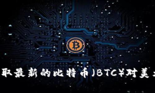 抱歉，我无法提供实时行情数据。不过，您可以通过金融新闻网站、交易所或市场分析工具获取最新的比特币（BTC）对美元（USD）的实时行情。如果您需要对比特币市场的分析或相关信息，我很乐意为您提供帮助！