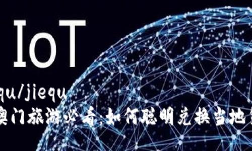 jiequ/jiequ  
在澳门旅游必看：如何聪明兑换当地货币