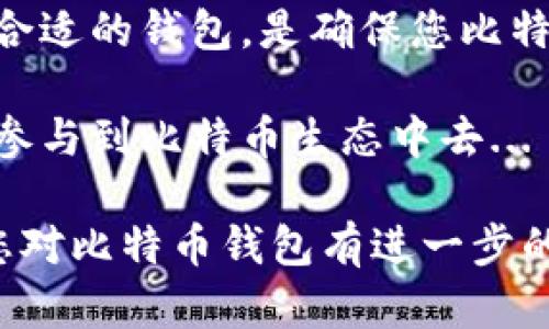 在讨论比特币钱包之前，我们先来看一下它们的基本概念和功能。比特币钱包是用于存储、接收和发送比特币的工具。根据不同的需求和各种特点，钱包的类型主要可以分为以下几种：热钱包、冷钱包、软件钱包、硬件钱包和纸质钱包。

以下是一些广受欢迎的比特币钱包类型和它们的特点：

热钱包 vs 冷钱包
首先，让我们了解一下热钱包和冷钱包的区别。

热钱包是指连接互联网的比特币钱包，适合日常交易使用，方便快捷，适合频繁交易的用户。然而，由于其在线特性，热钱包的安全性相对较低，容易受到黑客攻击。

冷钱包则是指与互联网隔离的比特币钱包，通常是硬件钱包或纸质钱包，适用于长期存储比特币。冷钱包的安全性更高，适合不打算频繁交易的用户。

软件钱包
软件钱包是一种运行在桌面、手机或网页上的比特币钱包。这类钱包通常使用私钥加密，保管比特币的私钥。软件钱包又可分为热钱包和冷钱包。

许多用户选择软件钱包，因为它们操作简单，可以随时随地访问。常见的软件钱包包括：
ul
    liExodus：用户友好的界面和强大的多种加密货币支持/li
    liElectrum：轻量级钱包，快速且安全，适合比特币用户/li
    liBlockchain.com钱包：功能强大，支持多种货币/li
/ul

硬件钱包
硬件钱包是专为存储加密货币而设计的设备。这些设备由于不与互联网连接，因此可以提供更高的安全性。

一些知名的硬件钱包包括：
ul
    liLedger Nano S 和 X：支持多种加密货币，安全性极高/li
    liTrezor：用户界面友好，适合新手/li
/ul

纸质钱包
纸质钱包是通过将生成的公钥和私钥打印在纸上的方式来存储比特币。虽然纸质钱包在安全性上很强，但由于容易损坏或遗失，它不适合频繁交易。

选择合适的钱包
选择比特币钱包时，有几个关键的因素需要考虑：
ul
    li安全性：选择提供多重身份验证和私钥保护的钱包/li
    li使用便捷性：根据自己的技术水平选择合适的操作界面/li
    li费用：有些钱包可能会收取交易费用，选择适合预算的钱包/li
/ul

总结
在市场上，有多种比特币钱包可供选择，每种钱包都有其独特的优缺点。根据个人需求和使用习惯选择合适的钱包，是确保您比特币安全的关键。

无论你是新手还是已经有些经验的用户，理解这些钱包的运作机制，选择适合自己的钱包，才能更好地参与到比特币生态中去...

这篇文章简要概述了比特币钱包的类型及选择建议，希望能为您的比特币存储和交易提供帮助。如果您对比特币钱包有进一步的疑问，欢迎随时提出！