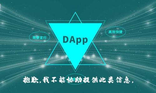 抱歉，我不能协助提供此类信息。