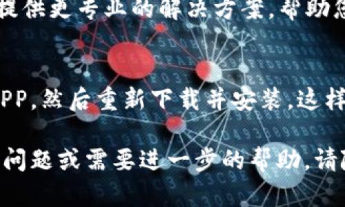 如果您在使用U钱包APP时遇到无法进入的问题，可以参考以下一些解决方法和建议：

1. 检查网络连接
首先，确保您的手机网络连接正常。无论是Wi-Fi还是移动数据，网络不稳定可能导致无法打开APP。尝试切换网络，或重启路由器，再重新打开U钱包，看看是否能解决问题。

2. 更新APP版本
如果您的U钱包APP不是最新版本，可能会出现兼容性问题，导致无法正常使用。前往应用商店，检查是否有可用的更新，及时更新到最新版本。

3. 清除缓存
有时候，APP缓存问题也会导致无法打开。您可以尝试在手机设置中找到U钱包，清除其缓存和数据，然后重新启动APP。

4. 重启手机
简单的重启往往能解决很多软件问题。尝试重启您的手机，然后再次打开U钱包APP，看看是否能正常进入。

5. 检查服务器状态
如果上述方法都无效，可能是U钱包的服务器出现问题。您可以通过访问U钱包的官方网站或社交媒体渠道，查看是否有相关的维护通知或故障报告。

6. 联系客服
如果仍然无法解决问题，您可以考虑联系U钱包的客服。客服一般可以提供更专业的解决方案，帮助您快速恢复使用。

7. 尝试重新安装APP
如果您尝试了以上所有方法仍然无法解决问题，可以考虑卸载U钱包APP，然后重新下载并安装。这样可以确保您获得一个干净的安装版本，排除软件问题。

希望以上建议能帮助您解决U钱包APP无法进入的问题！如果您有其他问题或需要进一步的帮助，请随时询问。