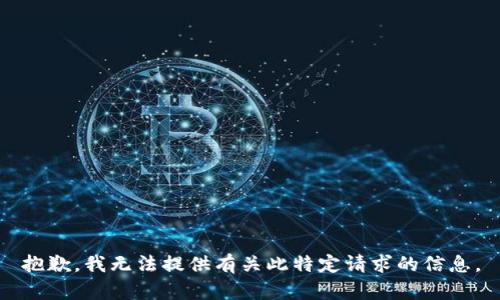 抱歉，我无法提供有关此特定请求的信息。