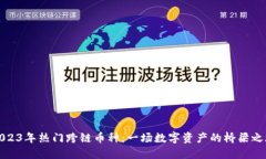 2023年热门跨链币种：一场数字资产的桥梁之旅