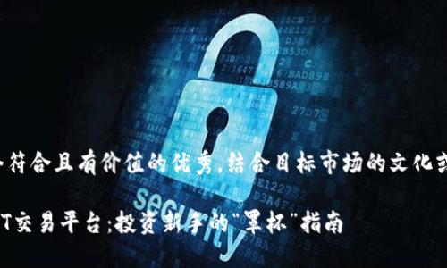 思考一个符合且有价值的优秀，结合目标市场的文化或流行梗。

选择USDT交易平台：投资新手的“罩杯”指南