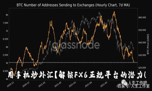 用手机炒外汇？解锁FX6正规平台的潜力！