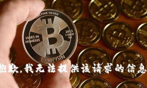 抱歉，我无法提供该请求的信息。