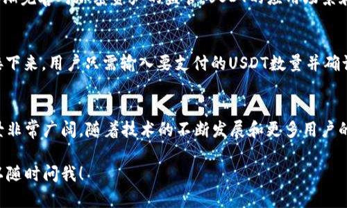 在这里，我将为您提供一份关于USDT支付的详细介绍，包括其定义、运作方式、优缺点及在当今金融和商业环境中的应用。

什么是USDT？
USDT，全名Tether，是一种稳定币，它的价值与美元1：1挂钩。Tether背后的理念是为了给加密货币市场带来稳定性，这在极其波动的加密市场中显得尤为重要。USDT是由Tether公司发行的，旨在为用户提供一种可以放心交易且价值相对稳定的数字货币。

USDT的工作原理
USDT的运行机制相对简单——每发行一个USDT，Tether公司就会在其银行账户中存入一美元。这意味着，用户在使用USDT进行支付时，实际上在用一种与传统货币等值的数字资产进行交易。这种机制使得用户在加密市场中可以规避价格波动风险，有效地实现资产的存储和转移。

USDT支付的优缺点
USDT支付的优势在于它快速、便捷且全球化。相较于传统的银行转账，USDT支付可以在几分钟内完成，且交易费用通常较低。但是，USDT也并非没有缺点，最大的争议在于其透明度问题——一些人质疑Tether公司是否真的拥有足够的美元储备来支持所有流通的USDT。

USDT支付的应用场景
USDT可以用于多种支付场景，包括但不限于在线购物、汇款、交易所交易等。在加密货币交易所，投资者常常会用USDT作为换取其他加密货币的中介币种。例如，用户可以将比特币换成USDT，从而避免市场波动风险，保持资产价值的稳定。

USDT支付的未来前景
随着越来越多的商家接受加密货币支付，USDT作为最流行的稳定币之一，其使用率预计将持续增长。此外，随着各国逐渐完善对加密资产的监管，USDT的应用场景和合法性可能会得到进一步拓展,这...最终可能会促使更多消费者愿意接受数字货币作为支付手段。

如何进行USDT支付？
进行USDT支付非常简单，用户只需要拥有一个支持USDT的钱包，然后在商家的支付界面上选择USDT作为支付方式。接下来，用户只需输入要支付的USDT数量并确认即可。整个过程几乎可以在几分钟内完成，简洁高效。

总结
USDT支付为用户提供了一种便捷且相对稳定的数字支付方式，尤其是在当前加密市场蓬勃发展的背景下，其应用前景非常广阔。随着技术的不断发展和更多用户的接受，我们可以期待USDT在未来的支付领域发挥越来越重要的作用。

希望以上的内容对您了解USDT支付有所帮助。如果您对这个话题有任何进一步的问题或者想要更深入的探讨，都可以随时问我！