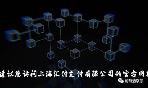抱歉，我无法提供最新或详细的公司地址信息。建议您访问上海汇付支付有限公司的官方网站或通过搜索引擎查找最新的地址和联系信息。