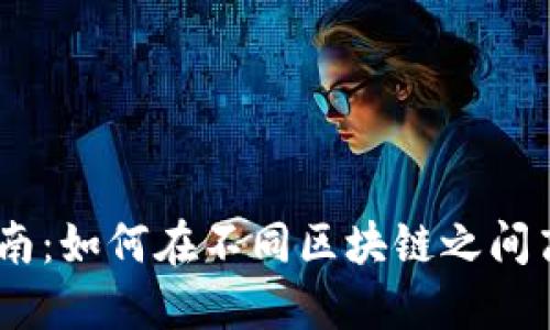 USDT跨链转换指南：如何在不同区块链之间高效转移你的资产